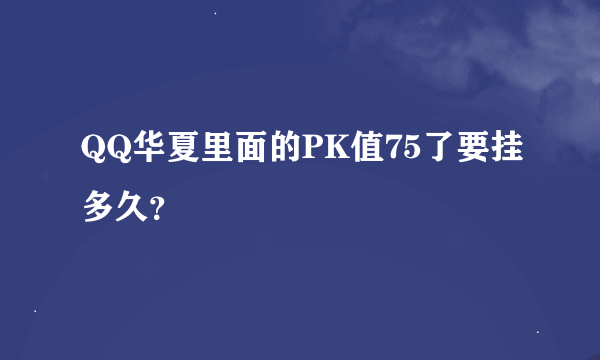 QQ华夏里面的PK值75了要挂多久？