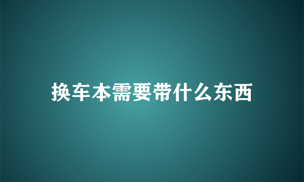 换车本需要带什么东西