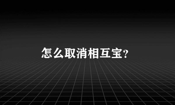 怎么取消相互宝？