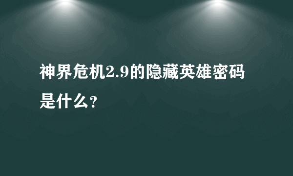 神界危机2.9的隐藏英雄密码是什么？