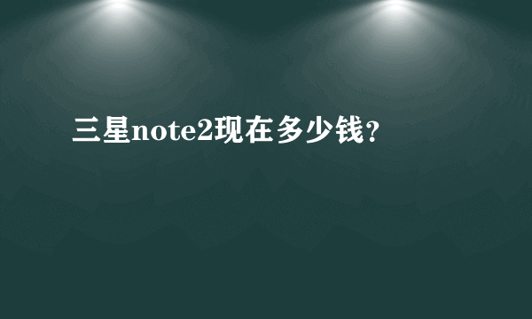 三星note2现在多少钱？