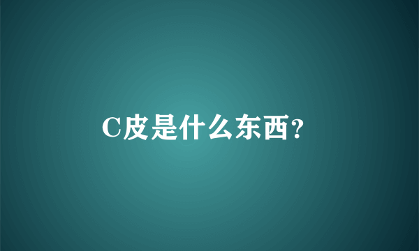 C皮是什么东西？