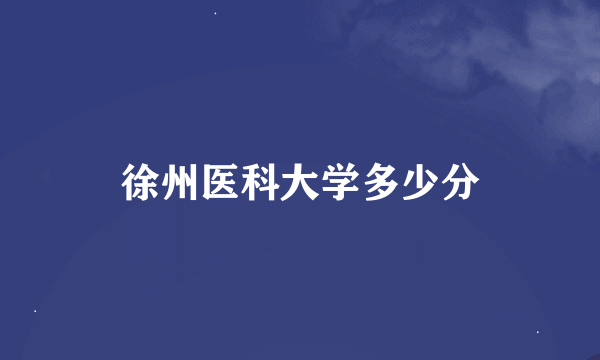 徐州医科大学多少分