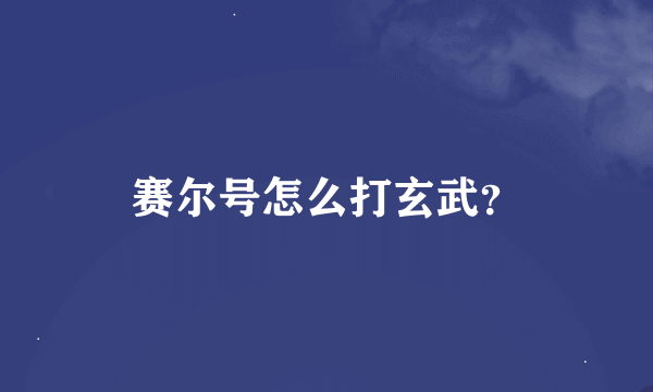 赛尔号怎么打玄武？