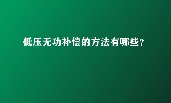 低压无功补偿的方法有哪些？