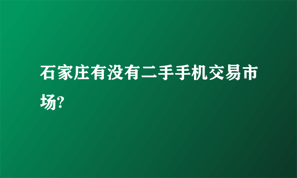 石家庄有没有二手手机交易市场?