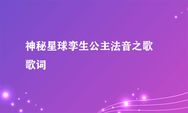 神秘星球孪生公主法音之歌 歌词