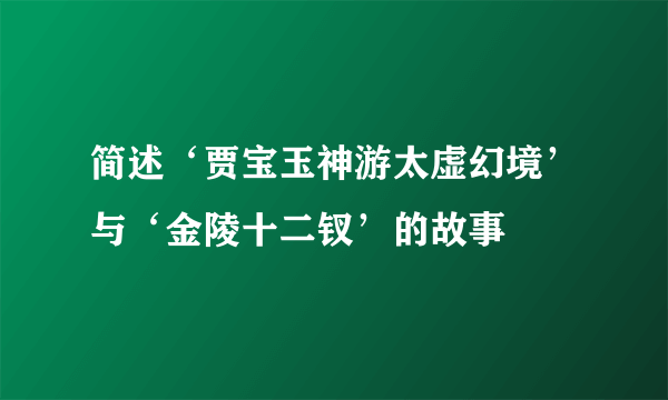 简述‘贾宝玉神游太虚幻境’与‘金陵十二钗’的故事