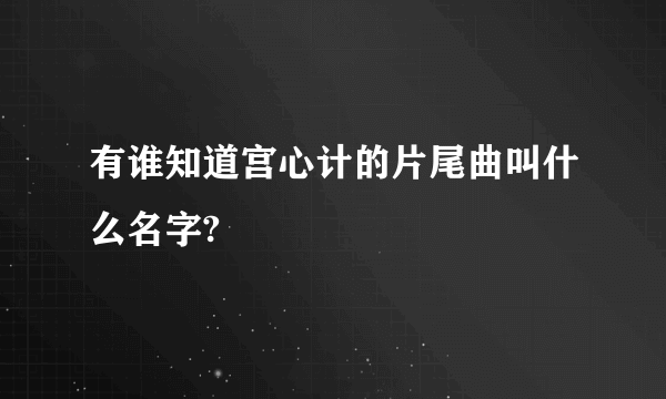 有谁知道宫心计的片尾曲叫什么名字?