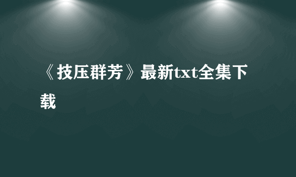 《技压群芳》最新txt全集下载