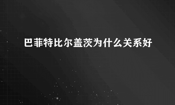 巴菲特比尔盖茨为什么关系好