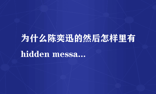 为什么陈奕迅的然后怎样里有hidden message? hidden message是什么意思?