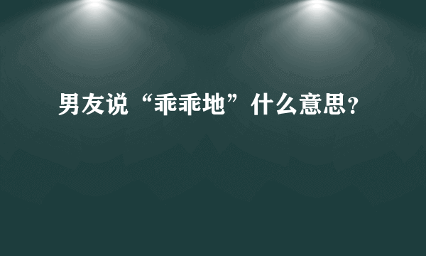 男友说“乖乖地”什么意思？