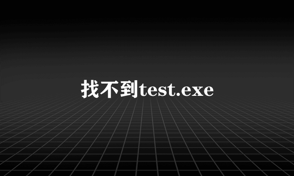 找不到test.exe