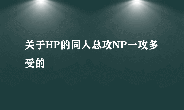 关于HP的同人总攻NP一攻多受的