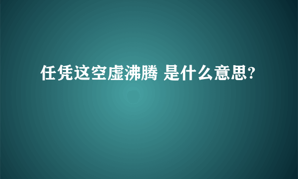 任凭这空虚沸腾 是什么意思?