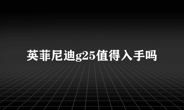 英菲尼迪g25值得入手吗