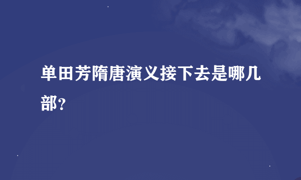 单田芳隋唐演义接下去是哪几部？