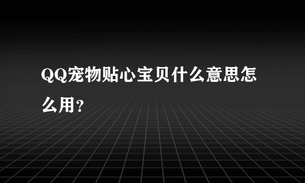 QQ宠物贴心宝贝什么意思怎么用？