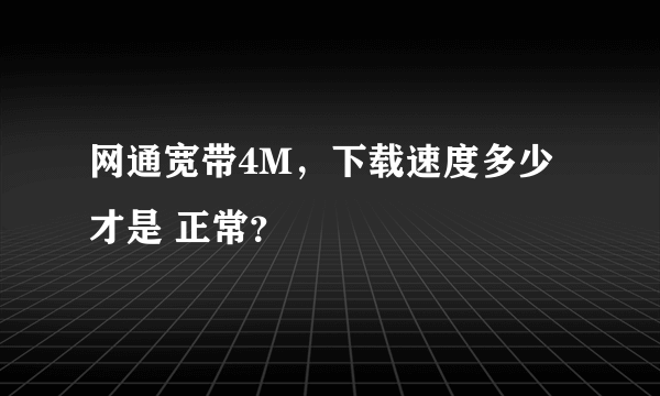 网通宽带4M，下载速度多少才是 正常？