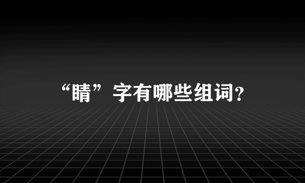 “睛”字有哪些组词？