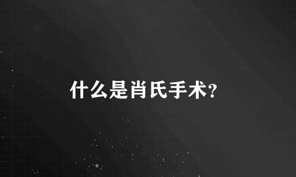 什么是肖氏手术？