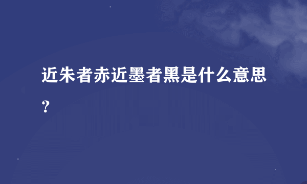 近朱者赤近墨者黑是什么意思？