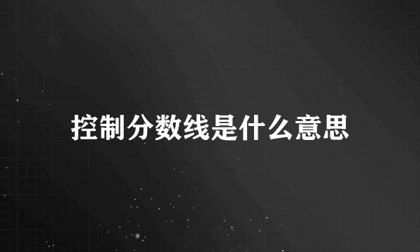 控制分数线是什么意思