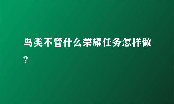 鸟类不管什么荣耀任务怎样做?