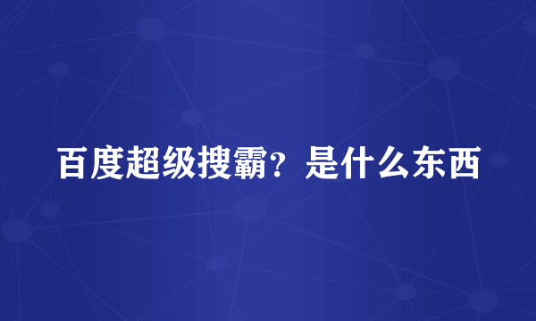 百度超级搜霸？是什么东西