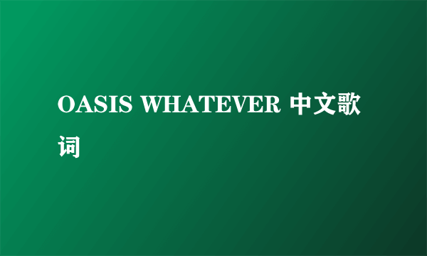 OASIS WHATEVER 中文歌词