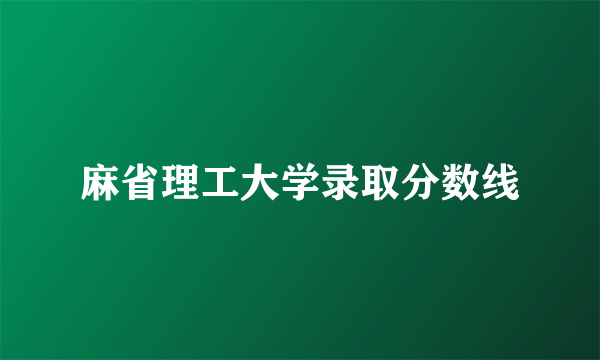 麻省理工大学录取分数线