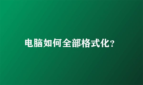 电脑如何全部格式化？