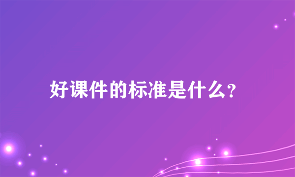 好课件的标准是什么？