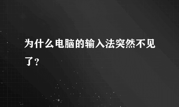 为什么电脑的输入法突然不见了？