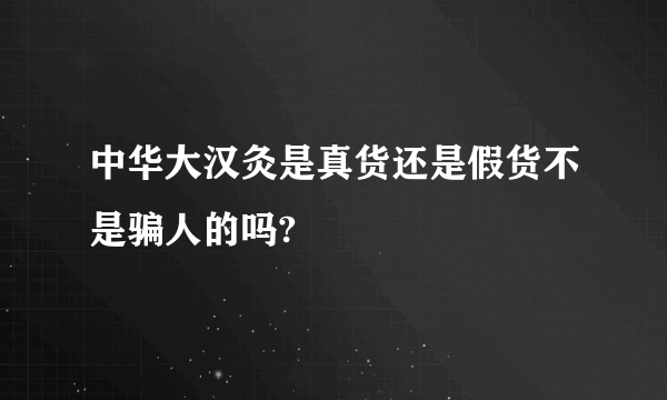 中华大汉灸是真货还是假货不是骗人的吗?