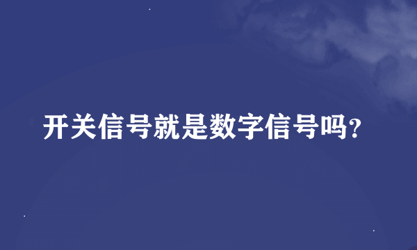 开关信号就是数字信号吗？