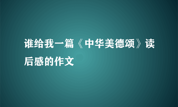 谁给我一篇《中华美德颂》读后感的作文