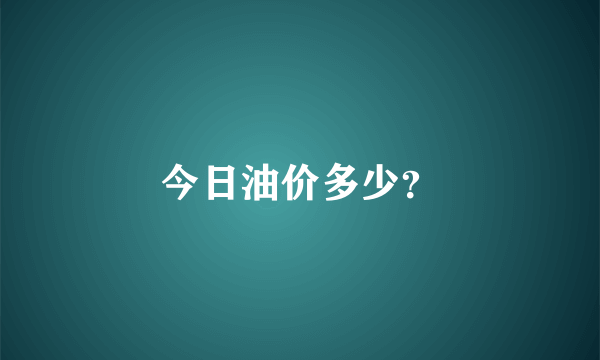 今日油价多少？