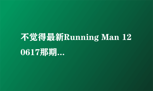 不觉得最新Running Man 120617那期 李泰坤太自大了吗，对前辈好没礼貌！