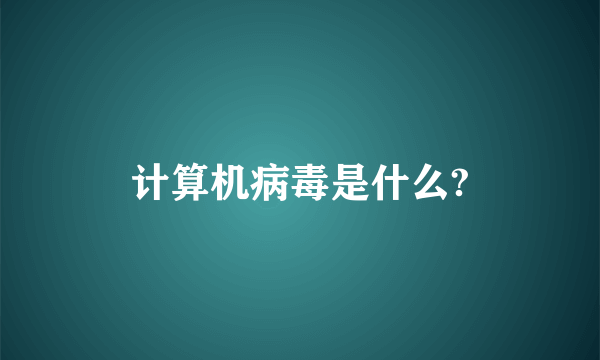 计算机病毒是什么?