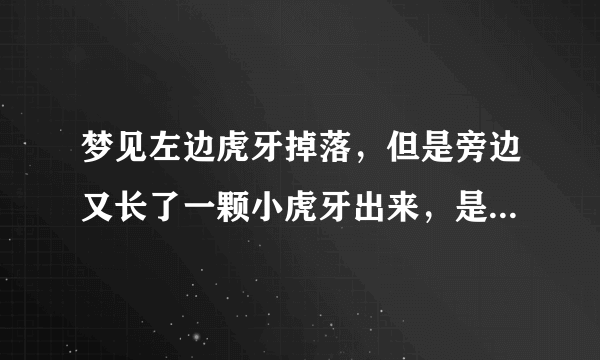 梦见左边虎牙掉落，但是旁边又长了一颗小虎牙出来，是怎么回事？