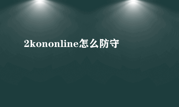 2kononline怎么防守