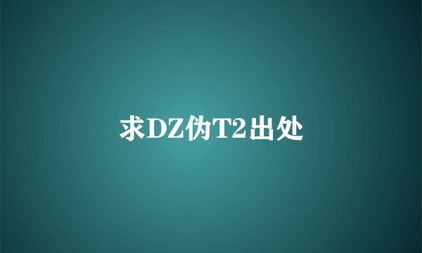 求DZ伪T2出处