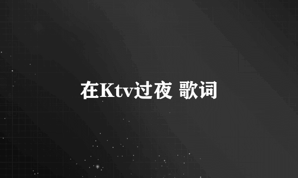 在Ktv过夜 歌词