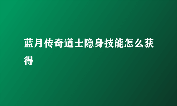 蓝月传奇道士隐身技能怎么获得