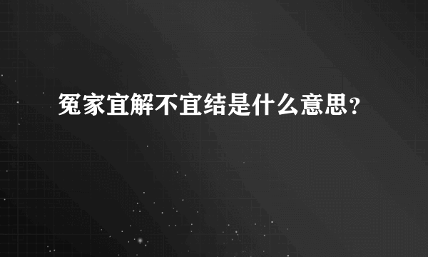 冤家宜解不宜结是什么意思？