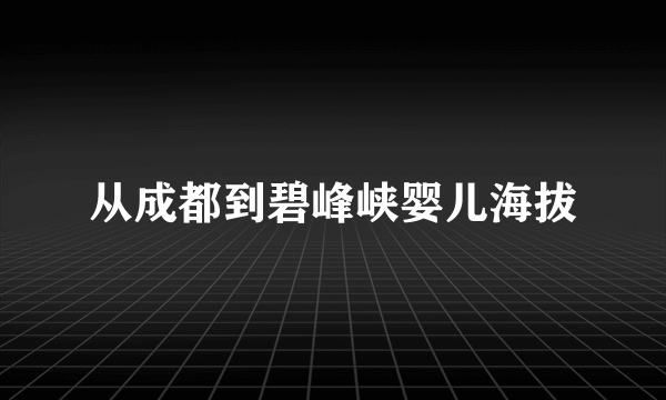 从成都到碧峰峡婴儿海拔