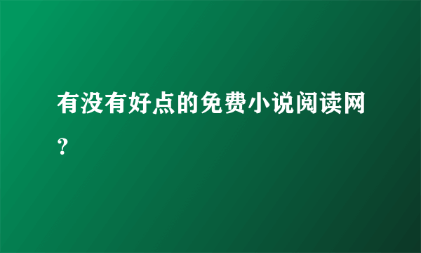 有没有好点的免费小说阅读网？