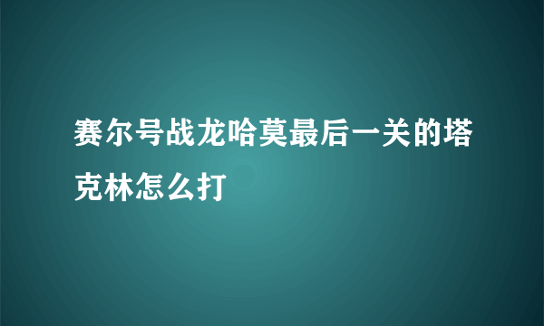 赛尔号战龙哈莫最后一关的塔克林怎么打